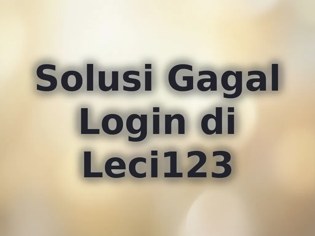 Solusi Gagal Login di Leci123